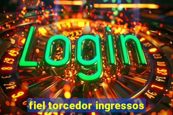 fiel torcedor ingressos